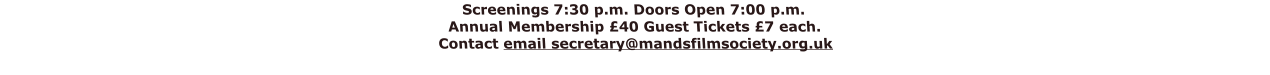 Screenings 7:30 p.m. Doors Open 7:00 p.m. Annual Membership £40 Guest Tickets £7 each. Contact email secretary@mandsfilmsociety.org.uk